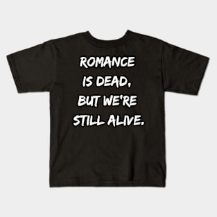 Romance is Dead But We Are Still Alive Kids T-Shirt